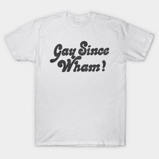 Gay Since Wham! T-Shirt